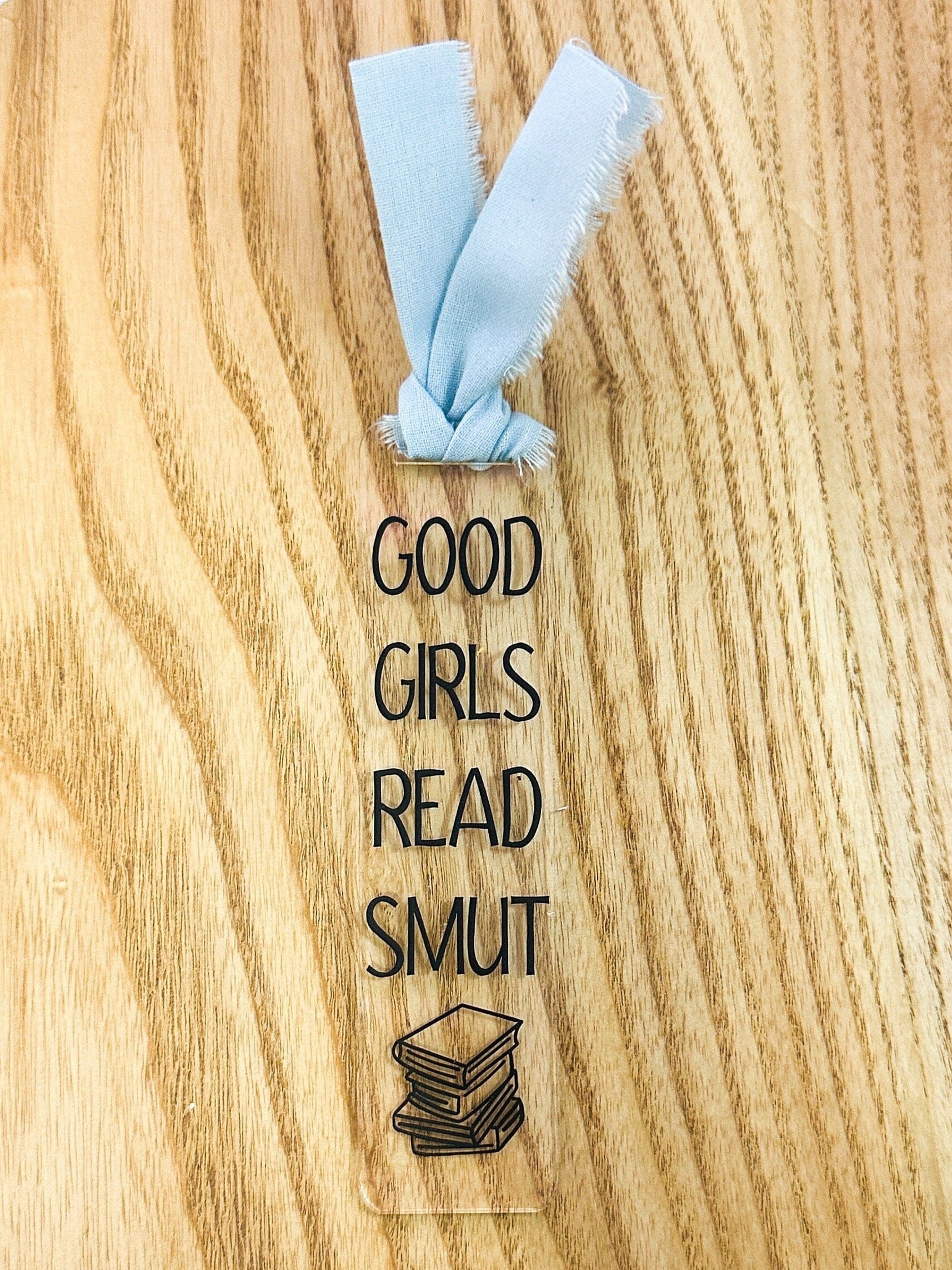 Handmade Acrylic Good Girls Read Smut Bookmark