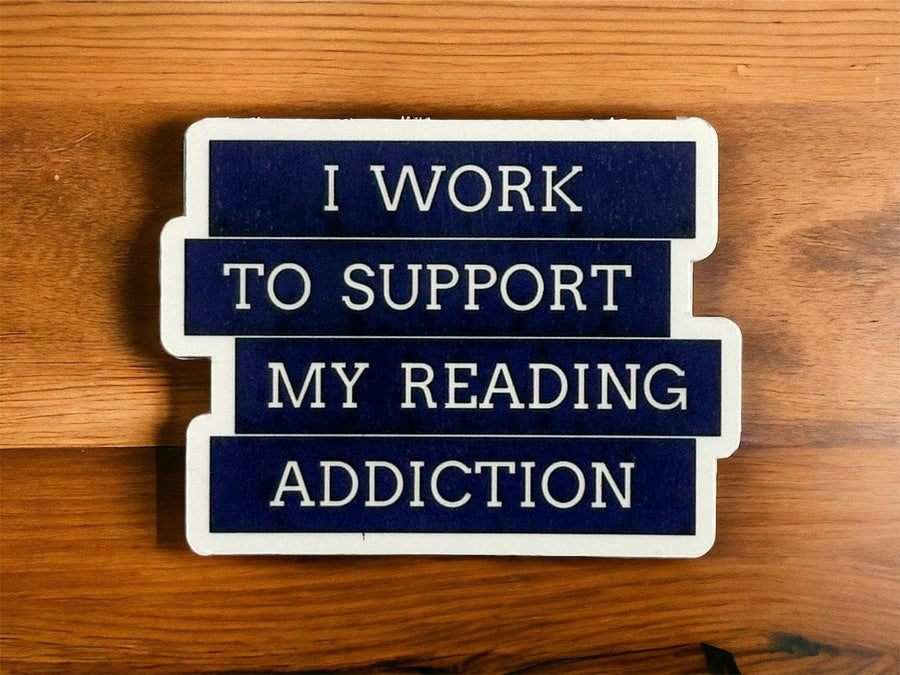 I Work to Support my Reading Addiction Sticker